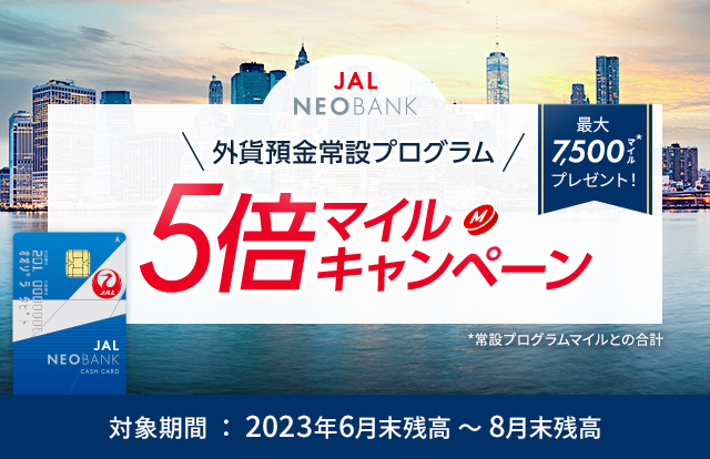 JAL NEOBANK 外貨預金常設プログラム 5倍マイルキャンペーン 最大7,500マイル※プレゼント！ ※常設プログラムマイルとの合計 