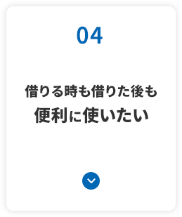 借りる時も借りた後も 便利に使いたい