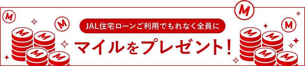 JAL住宅ローンご利用でもれなく全員にマイルをプレゼント！