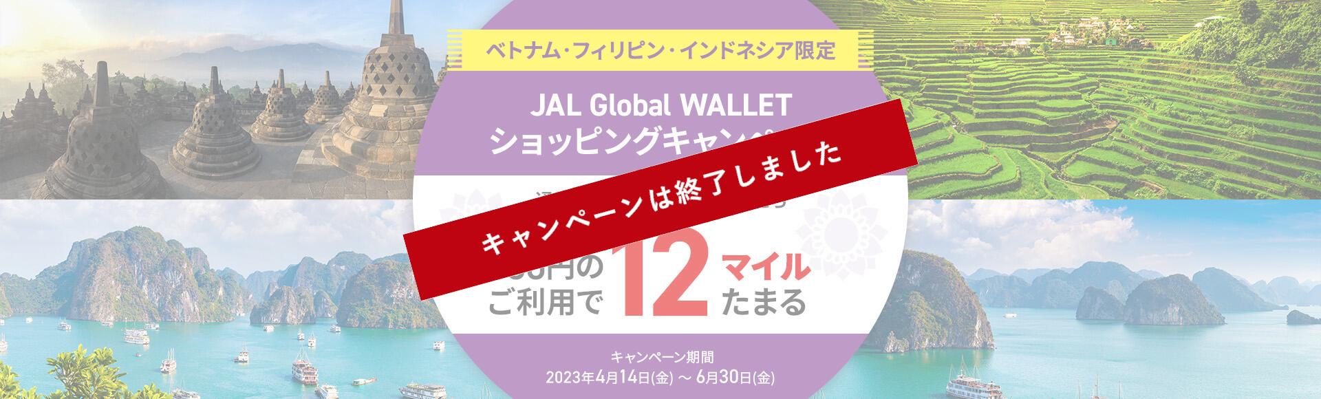 ベトナム・フィリピン・インドネシア限定　JAL Global WALLET ショッピングキャンペーン　通常1,000円＝5マイルのところ　1,000円のご利用で12マイルがたまる　キャンペーン期間：2023年4月14日（金）～6月30日（金）