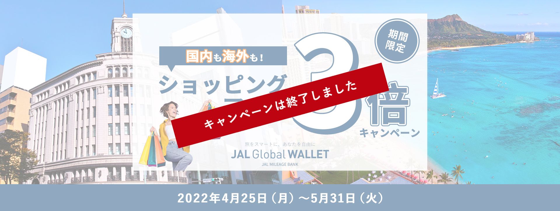 JALカード会員限定　期間限定　国内も海外も！ショッピングマイル3倍キャンペーン 2022年4月25日（月）～5月31日（火）まで。