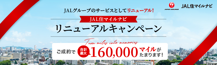 JAL住マイルナビ リニューアルキャンペーン　ご成約で合計最大160,000マイルがたまります！