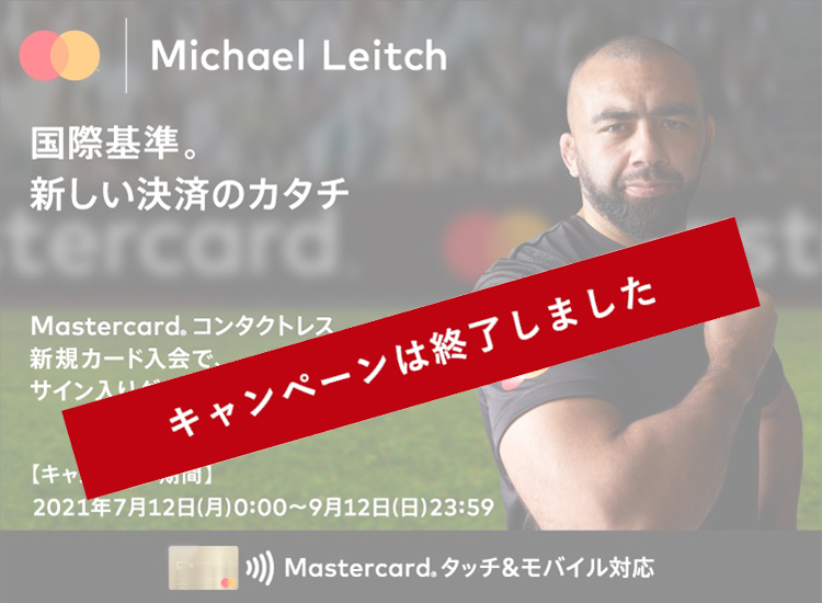 Mastercard®×Michael Leitch国際基準新しい決済のカタチ Mastercard®コンタクトレス新規カード入会で、サイン入りグッズが当たる〔キャンペーン期間〕2021年7月12日（月）～9月12日（日）23時59分 Mastercard®タッチ&モバイル対応